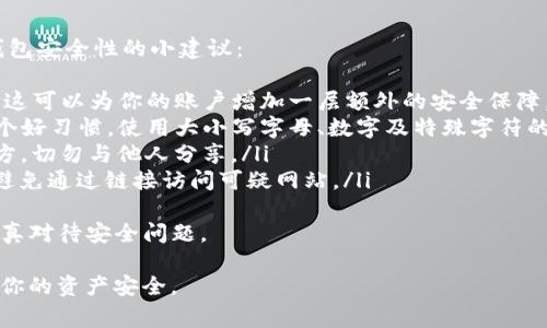 在TP钱包中进行TRX（波场币）的兑换是一个相对简单的流程。以下是具体的步骤以及一些需要注意的事项。

第一步：打开TP钱包
首先，你需要在你的手机上打开TP钱包应用。如果你还没有下载这个钱包，可以在应用商店中搜索“TP钱包”并下载安装。

第二步：创建或导入钱包账户
如果你是第一次使用TP钱包，可以选择创建一个新钱包。在此过程中，请确保你记录下助记词，并妥善保管；这样做是为了在需要恢复钱包时能够找回。此外，如果你已有波场链钱包，可以选择通过助记词或私钥导入已有钱包。

第三步：选择TRX进行兑换
进入你的钱包后，通常会看到你的资产列表。在这里找到并选择TRX。如果你的账户中还有其他加密货币，你可能需要先将他们兑换为TRX。

第四步：进行兑换
在选择TRX后，你应该能看到一个“兑换”或“交易”的按钮。点击进入交易界面后，你会看到可供交换的其他货币选项，以及当前的汇率。在这里，你只需选择想要兑换的货币，并输入你想要交换的TRX数量。

第五步：确认交易
在确认交易之前，请仔细检查兑换的金额和相关费用。一旦确认无误，可以点击“确认交易”按钮。通常，加密货币交易可能需要一些时间，耐心等待交易成功显示。

第六步：查看交易记录
交易完成后，你可以在钱包的交易记录中查看最新的交易状况。确保交易已成功入账，以保证你的资产安全。

最后一步：安全保障
在完成交易后，请记得妥善保管你的私钥和助记词。安全性是加密资产管理的重中之重，务必确保你的钱包不被盗用或泄露。

可能的相关问题

问题一：TP钱包为什么总是显示交易失败？
有时候在使用TP钱包进行TRX交易时，可能会遇到交易失败的情况。这种情况下，有几个因素可能导致这个问题。
ul
  listrong网络拥堵：/strong如果波场网络在高峰时段非常繁忙，交易确认可能会延迟，甚至失败。通常，你可以稍后再尝试进行交易。/li
  listrong余额不足：/strong在进行交易时，如果你账户中的TRX余额不足以支付兑换额及交易手续费，交易也会失败。请确保你有足够的余额来完成交易。/li
  listrong交易限制：/strong有些交易所可能对某些类型的交易设定了限制，比如最小交易量。确保你的交易符合这些要求。/li
/ul
真心觉得，遇到这样的状况真的会心烦，但保持耐心是解决问题的最佳方法。

问题二：如何提高TP钱包的安全性？
在当今数字货币交易日益频繁的时代，确保钱包安全显得尤为重要。以下是几条提高TP钱包安全性的小建议：
ul
  listrong启用双重身份验证：/strong如果TP钱包支持双重身份验证功能，建议你开启。这可以为你的账户增加一层额外的安全保障。/li
  listrong定期更新密码：/strong确保你的TP钱包密码强度足够高，且定期更换密码是个好习惯。使用大小写字母、数字及特殊字符的组合可以提高强度。/li
  listrong备份钱包信息：/strong定期备份你的助记词和私钥，并将其保存在安全的地方，切勿与他人分享。/li
  listrong警惕网络钓鱼： /strong在访问TP钱包时，务必确保你输入的域名是官方的，避免通过链接访问可疑网站。/li
/ul
有点遗憾的是，有些用户在安全防护上不够重视，结果造成了不必要的损失。因此，务必认真对待安全问题。

通过以上的步骤和建议，希望可以帮助到你在TP钱包中顺利地进行TRX的兑换，同时提高你的资产安全。