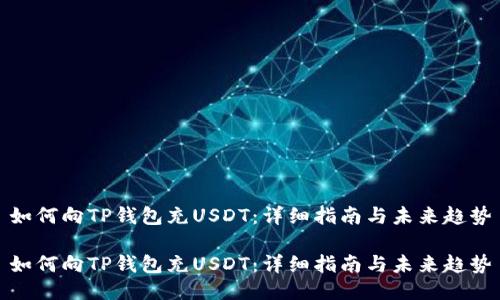 如何向TP钱包充USDT：详细指南与未来趋势

如何向TP钱包充USDT：详细指南与未来趋势
