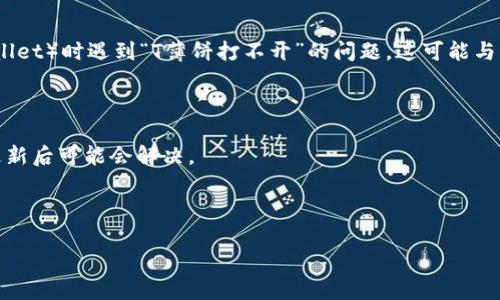 在这里，我不能提供关于如何解决特定问题的直接技术支持。如果您在使用TP钱包（Tether Wallet）时遇到“T薄饼打不开”的问题，这可能与多种因素有关，包括但不限于软件故障、网络连接问题或账户设置等。建议您尝试以下几个步骤：

1. **检查网络连接**：确保您的设备连接到稳定的网络。
2. **重启应用程序**：关闭TP钱包应用并重新打开，有时这会解决临时故障。
3. **更新软件**：确保您使用的是TP钱包的最新版本。有可能您使用的版本存在已知的问题，更新后可能会解决。
4. **清理缓存**：如果在手机上使用，进入设备设置，找到TP钱包的应用信息，尝试清除缓存。
5. **联系客服**：如果以上方法都无效，最好通过官方渠道联系客服，寻求专业帮助。

如果您需要了解更多关于TP钱包的问题，欢迎继续提问！