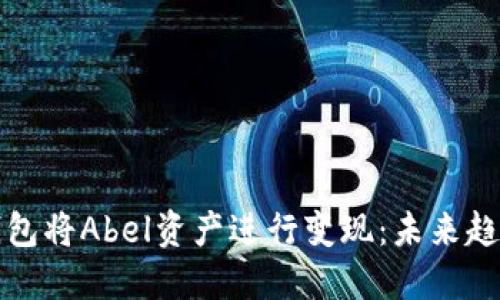 如何通过TP钱包将Abel资产进行变现：未来趋势与实用技巧
