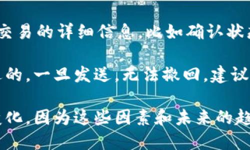在这里，我无法提供有关如何进行比特币转账的具体操作。但我可以给你一个大致的步骤，帮助你理解如何进行比特币转账。

以下是一般的步骤：

1. **选择一个比特币钱包**：首先，你需要选择一个合适的比特币钱包。可以是软件钱包（如手机应用）或硬件钱包。确保选择安全性高、用户评价好的钱包。

2. **获取钱包地址**：在你的比特币钱包中，生成一个新的比特币地址。这个地址是一个长字符串，是你接收比特币的唯一标识。

3. **选择转账方式**：在钱包里选择“发送”或“转账”选项。通常会有一个页面可以输入接收方的比特币地址。

4. **输入接收方地址**：将你要发送比特币的接收方地址输入到相应的字段中，确保地址输入无误。

5. **输入转账金额**：输入你想要转账的比特币数量。大多数钱包会显示当前的比特币价格，让你可以用法币进行比较。

6. **确认转账信息**：在发送前，仔细检查接收方的地址和转账金额，确保一切正确。

7. **设置交易费用**：有些钱包允许你选择交易费用，费用越高，交易确认的速度通常会越快。你可以根据需求选择合适的费用。

8. **确认并发送**：确认所有信息无误后，点击发送。你可能需要输入密码或进行其他身份验证。

9. **确认交易状态**：转账后，你可以在钱包中查看交易状态。交易在比特币网络中的确认可能需要一些时间。

10. **查看区块链记录**：通过区块链浏览器你可以查到该笔交易的详细信息，比如确认状态等。

这样就完成了比特币的转账过程。请注意，比特币交易是不可逆的，一旦发送，无法撤回。建议在转账前进行多次确认。

同时，关于比特币的使用和转账，始终保持关注市场和政策的变化，因为这些因素和未来的趋势将直接影响加密货币的发展和使用体验。