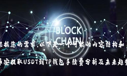 根据您的需求，以下是一个可能的内容结构和

币安提取USDT到TP钱包手续费分析及未来趋势