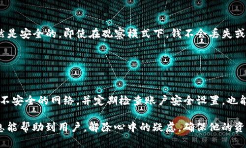 对于“T P钱包变成观察钱包怎么办？”这一问题，我们可以深入探讨一下相关的解决方案和应对措施。在解释之前，我们可以先了解一下什么是观察钱包以及为何会变成这种状态。

### 什么是观察钱包？

观察钱包是一种虚拟钱包的状态，通常是由于某些原因导致钱包无法正常使用。例如，钱包可能由于网络问题、版本更新推迟、账户安全等原因进入观察状态。在这种情况下，用户的资金仍然安全，但他们可能无法进行交易或使用一些功能。

### 为什么T P钱包会变成观察钱包？

可能的原因包括：

- **网络问题**：如果用户的网络不稳定，钱包可能无法正常连接到服务提供商的服务器，从而导致它处于观察状态。
  
- **钱包版本不兼容**：如果用户没有及时更新钱包应用程序，可能会导致功能受限。

- **安全协议**：为了保护用户的资金，某些钱包在检测到可疑活动时可能会自动切换为观察模式。
  
- **账户设置**：用户可能在无意中修改了与钱包相关的设置，导致钱包无法正常运行。

### 如果T P钱包变成观察钱包该怎么办？

针对以上不同的原因，用户可以选择以下几种方法来解决问题。

#### 1. 检查网络连接

确认网络稳定

首先，用户应该确保设备连接到一个稳定且快速的互联网。如果是使用手机，则可以尝试切换到其他网络（如从Wi-Fi切换到数据网络）来确定是否是网络问题。

#### 2. 更新钱包应用

确保软件为最新版本

访问应用商店或者钱包官方网站，查看是否有可用的更新版本。如果有，强烈建议立即更新钱包应用。更新通常会修复各种漏洞和兼容性问题。

#### 3. 检查安全设置

审查账户的安全性

如果怀疑是由于安全协议导致的问题，用户应该审查自己的账户安全设置，确保没有异常登录活动。可以尝试重新设置密码或开启两步验证来提高安全性。

#### 4. 联系客服支持

求助于技术支持

如果经过上述步骤仍然无法解决问题，建议用户直接联系T P钱包的客服支持。描述遇到的问题，并提供必要的信息以便他们能够更快地帮助解决。

### 可能的后续问题

以下是用户可能关心的两个后续问题：

1. **如果钱包一直保持观察状态，资金会安全么？**
  
   安全性分析
   用户一般会担心资金安全的问题，特别是在遇到钱包异常时。需要强调的是，观察钱包的状态意味着用户的资金在技术层面上依然是安全的。即使在观察模式下，钱不会丢失或被盗。不少钱包平台都有健全的安全措施来保护用户资产的安全，用户无需过度担心。不过，建议定期备份钱包的恢复密钥，以防万一。

2. **如何避免将来的观察钱包状态？**

   预防措施
   为了避免未来再次陷入观察钱包状态，用户可以定期更新其钱包软件，并保持网络连接的稳定。此外，使用时避免在公共场所连接不安全的网络，并定期检查账户安全设置，也能有效保护钱包不被错误切换状态。培养良好的使用习惯，保持钱包信息更新，是保护资金安全的重要一步。

总结起来，T P钱包变成观察钱包并不一定意味着危险，更多的是信号提示用户需要采取措施来确保良好的使用体验。希望以上的信息能帮助到用户，解除心中的疑虑，确保他的资金安全。