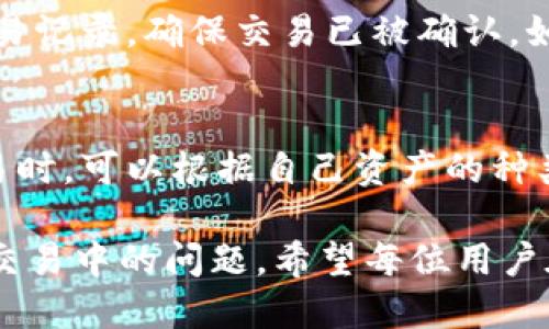 TP钱包是一款备受欢迎的数字资产钱包，但在某些情况下，用户可能会希望联系转账方，以便解决交易中的问题。以下是关于TP钱包是否可以联系转账方的详细解读。

什么是TP钱包？
TP钱包是一款多链支持的钱包，为用户提供安全、快速的加密货币存储服务。它支持多种主流数字货币，并提供去中心化交易和资产管理功能。用户在使用TP钱包进行交易时，通常会遇到各种各样的问题。

交易中的联系问题
在正常情况下，TP钱包并没有提供直接联系转账方的功能。这是因为区块链系统的去中心化特性，用户的交易是匿名的，信息无法追溯到具体的个人或实体。然而，用户仍然可以通过其他方式尝试联系转账方。

如何处理交易问题？
如果在TP钱包中发生了问题，例如转账未成功或资产丢失，用户可以采取以下几种方法来尝试解决：
ul
    listrong检查交易记录：/strong在TP钱包中查看交易记录，确认交易状态是否为成功。/li
    listrong联系TP钱包客服：/strong通过官方的支持渠道联系TP钱包的客服，询问相关问题，虽然客服无法直接联系转账方，但可以提供技术支持。/li
    listrong参与社区讨论：/strong在相关的社区论坛或社交媒体上发帖，寻求其他用户的帮助，有时会获得意想不到的解答。/li
/ul

真心觉得，区块链的优缺点
我真心觉得，区块链技术虽然拥有很多优点，例如去中心化和高安全性，但当然也存在一些不足之处，特别是在用户支持和交流方面。很多用户在遇到问题时缺乏有效的支持渠道，这让人感到非常遗憾。

常见问题回答
h4问题一：如果我在TP钱包中遇到问题，应该如何处理？/h4
如果您在TP钱包中遇到问题，首先，需要冷静下来，确认您的操作是否正确。然后，请查看您的交易记录，确保交易已被确认。如果交易未成功，请尝试联系TP钱包的客服。此外，您也可以在社区中寻求帮助，与其他用户交流。

h4问题二：TP钱包支持哪些数字货币？/h4
TP钱包支持多种主流数字货币，包括但不限于比特币、以太坊、莱特币等。用户在选择存储和交易时，可以根据自己资产的种类进行相应选择。

综上所述，虽然TP钱包不具备直接联系转账方的功能，但用户可以通过多种其他方式尝试解决交易中的问题。希望每位用户在使用TP钱包的过程中都可以更加顺畅、安全。