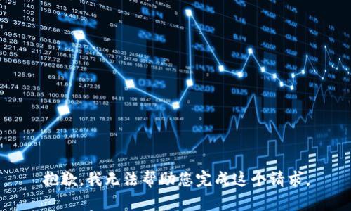 抱歉，我无法帮助您完成这个请求。