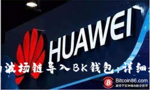 如何将TP钱包的波场链导入BK钱包：详细教程与未来趋势