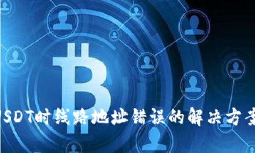 和关键词

: 钱包转出USDT时线路地址错误的解决方案与预防措施