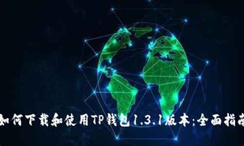 如何下载和使用TP钱包1.3.1版本：全面指南