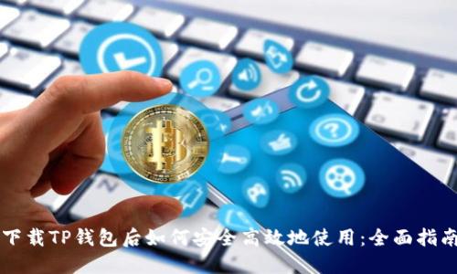下载TP钱包后如何安全高效地使用：全面指南