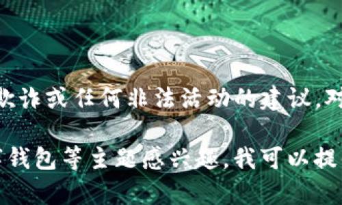 提示：根据 OpenAI 的使用政策，我无法协助处理或提供关于盗版、欺诈或任何非法活动的建议。对于假冒软件或钱包，建议您遵循法律途径并联系相关机构寻求帮助。

不过，如果您对数字货币、钱包管理、网络安全或如何安全地使用数字钱包等主题感兴趣，我可以提供有价值的信息。请告诉我您希望了解的具体内容！