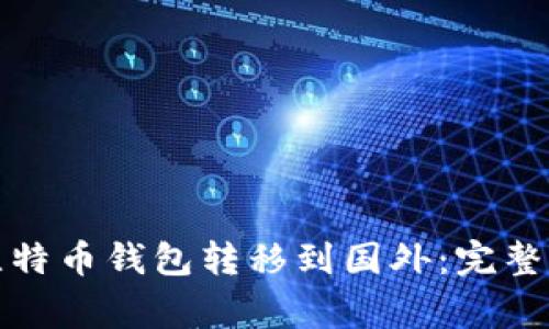 如何安全地将比特币钱包转移到国外：完整指南与注意事项