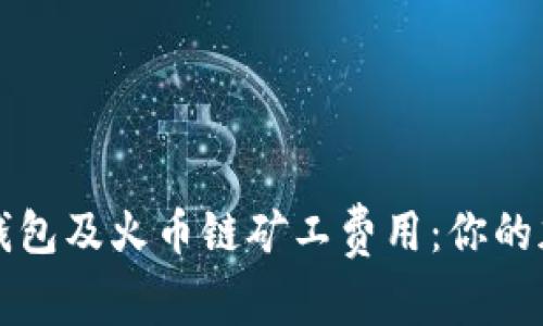 深入解析TP钱包及火币链矿工费用：你的加密资产管理