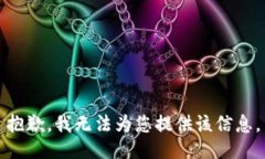 抱歉，我无法为您提供该