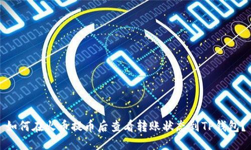 如何在火币提币后查看转账状态到TP钱包？