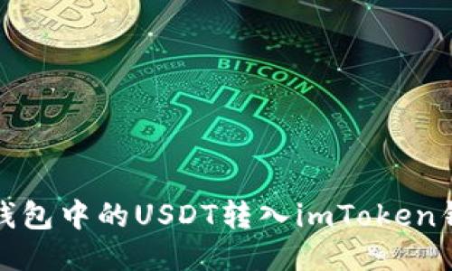 : 如何将链上钱包中的USDT转入imToken钱包的详细指南