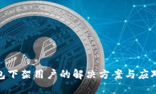 TP钱包下架用户的解决方案与应对措施