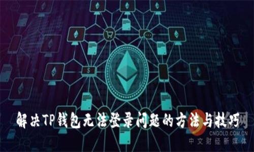 解决TP钱包无法登录问题的方法与技巧